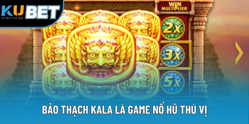 Bảo thạch Kala là game nổ hũ thú vị Bảo thạch Kala là game nổ hũ thú vị