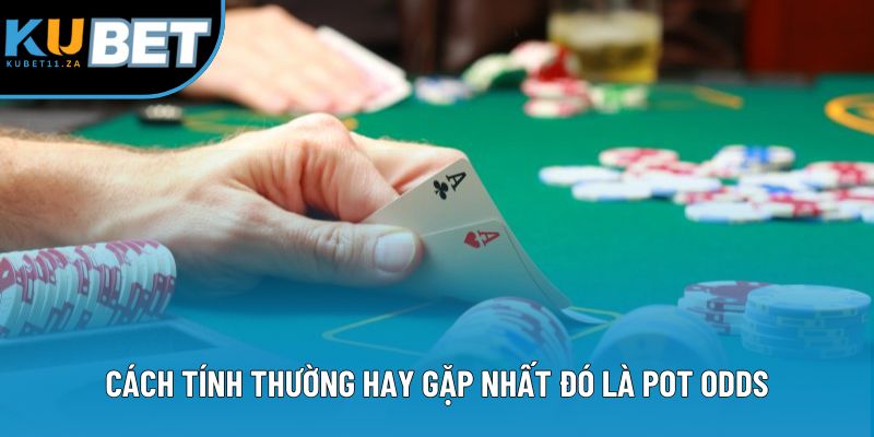 Cách tính thường hay gặp nhất đó là Pot Odds Cách tính thường hay gặp nhất đó là Pot Odds
