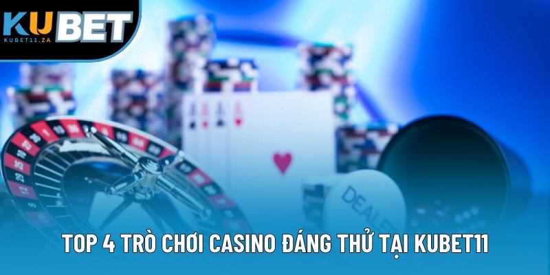 Top 4 trò chơi casino đáng thử tại KUBET11 Top 4 trò chơi casino đáng thử tại KUBET11