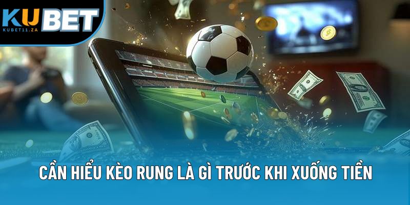 Cần hiểu kèo rung là gì trước khi xuống tiền Cần hiểu kèo rung là gì trước khi xuống tiền