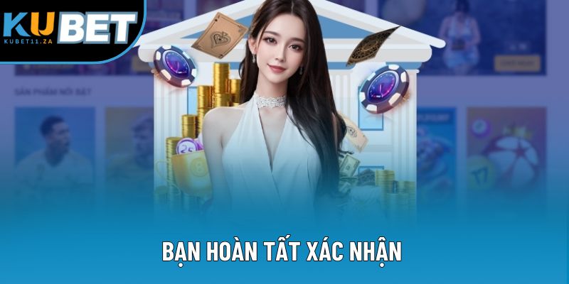 Bạn hoàn tất xác nhận Bạn hoàn tất xác nhận