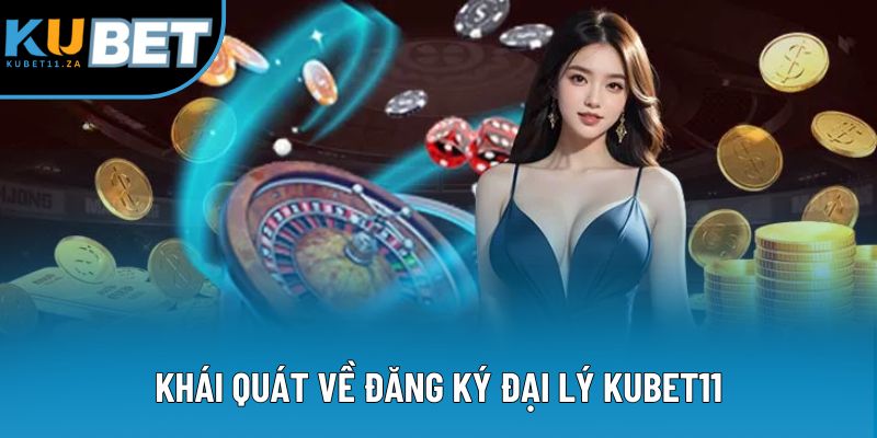 Khái quát về đăng ký đại lý KUBET11 Khái quát về đăng ký đại lý KUBET11