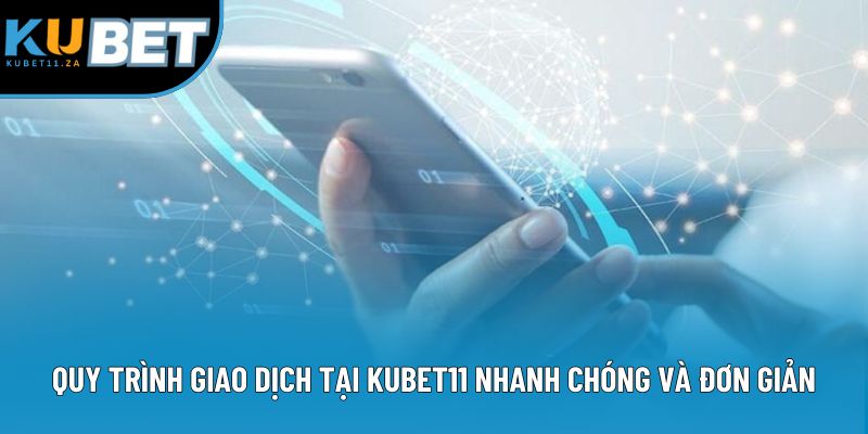 Quy trình giao dịch tại Kubet11 nhanh chóng và đơn giản Quy trình giao dịch tại Kubet11 nhanh chóng và đơn giản