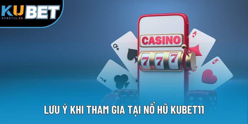 Lưu ý khi tham gia tại nổ hũ KUBET11 Lưu ý khi tham gia tại nổ hũ KUBET11