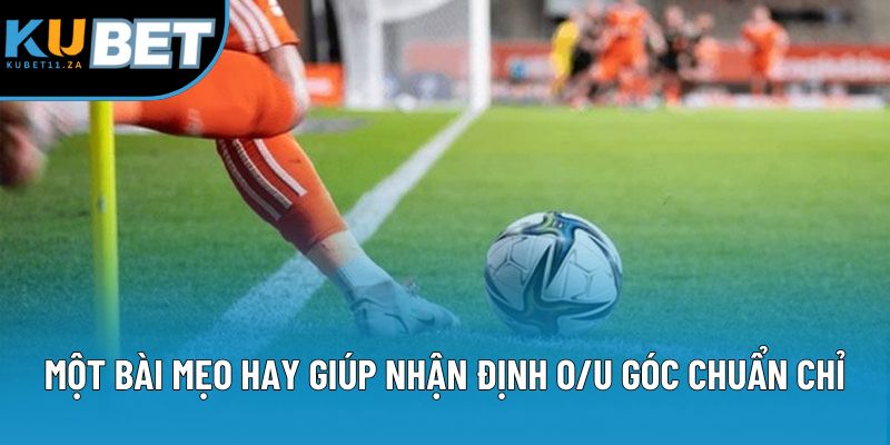 Một vài mẹo hay giúp nhận định O/U góc chuẩn chỉ Một vài mẹo hay giúp nhận định O/U góc chuẩn chỉ